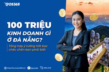 100 triệu kinh doanh gì ở Đà Nẵng? 7 ý tưởng hốt bạc chắc chắn bạn phải biết